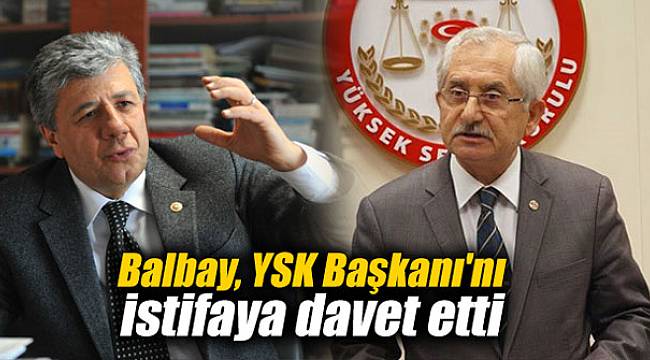 Balbay, YSK Başkanı'nı istifaya davet etti