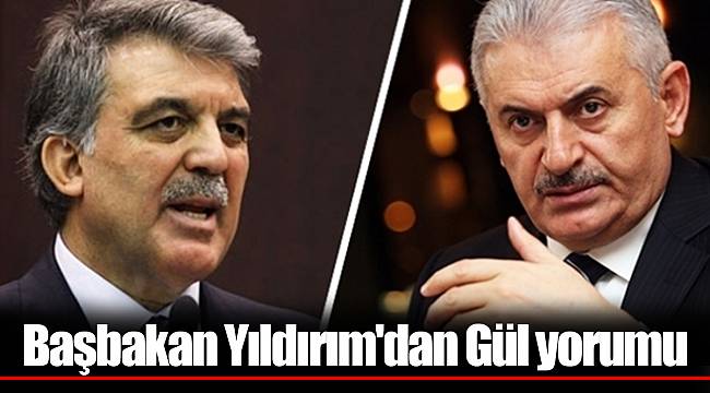 Başbakan Binali Yıldırım'dan Abdullah Gül yorumu