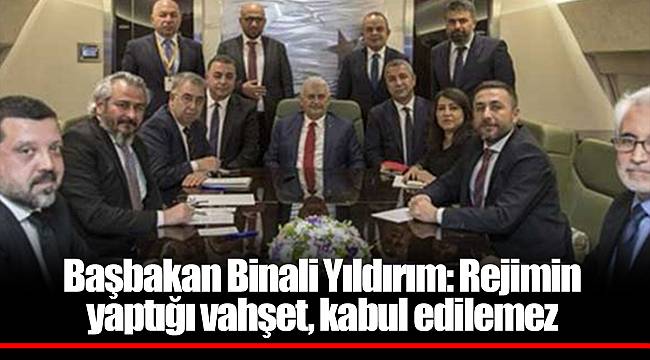 Başbakan Binali Yıldırım: Rejimin yaptığı vahşet, kabul edilemez