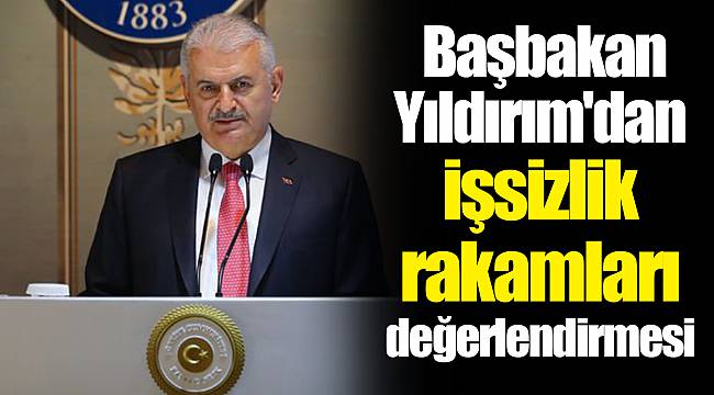 Başbakan Yıldırım'dan işsizlik rakamları değerlendirmesi