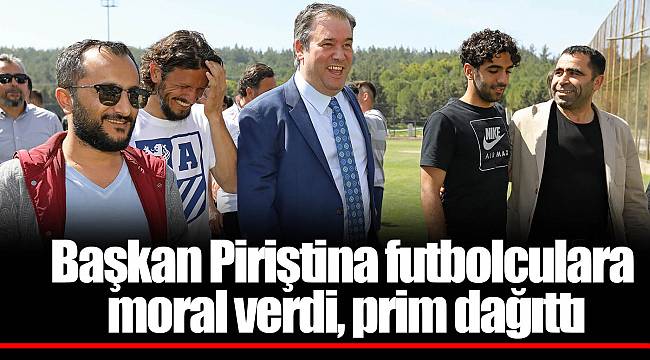 Başkan Piriştina futbolculara moral verdi, prim dağıttı