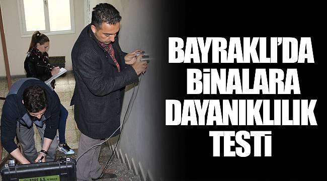 BAYRAKLI’DA BİNALARA DAYANIKLILIK TESTİ