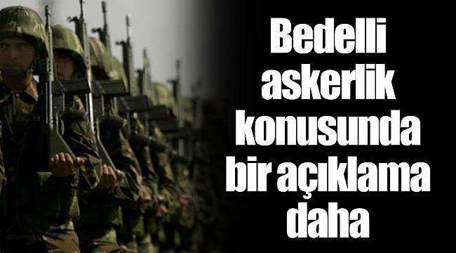 Bedelli askerlik konusunda bir açıklama daha