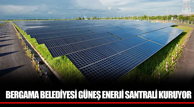 BERGAMA BELEDİYESİ GÜNEŞ ENERJİ SANTRALİ KURUYOR