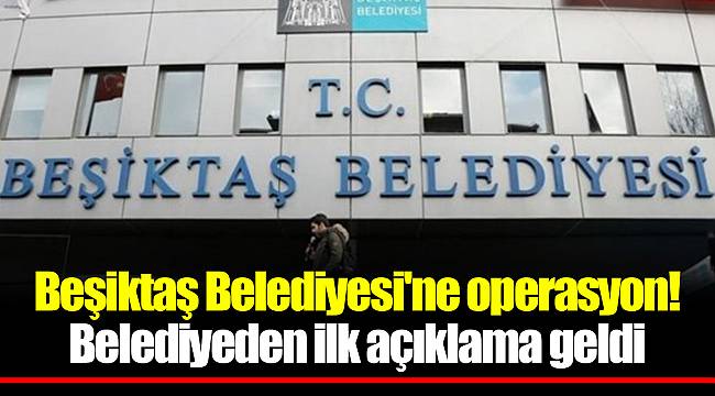 Beşiktaş Belediyesi'ne operasyon! Belediyeden ilk açıklama geldi