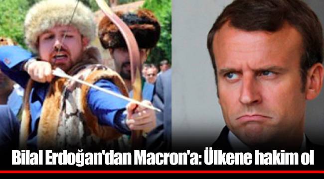 Bilal Erdoğan'dan Macron'a: Ülkene hakim ol