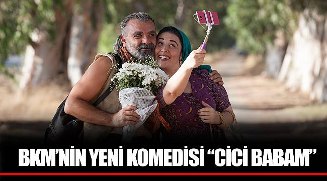 BKM’NİN YENİ KOMEDİSİ “CİCİ BABAM”  