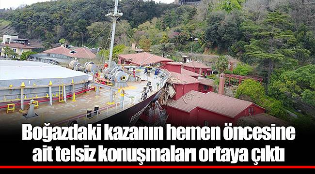 Boğazdaki kazanın hemen öncesine ait telsiz konuşmaları ortaya çıktı