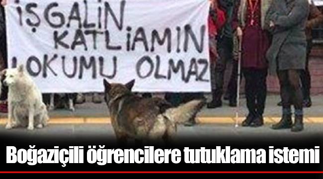 Boğaziçili öğrencilere tutuklama istemi