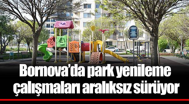 Bornova'da park yenileme çalışmaları aralıksız sürüyor