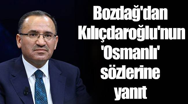 Bozdağ'dan Kılıçdaroğlu'nun 'Osmanlı' sözlerine yanıt