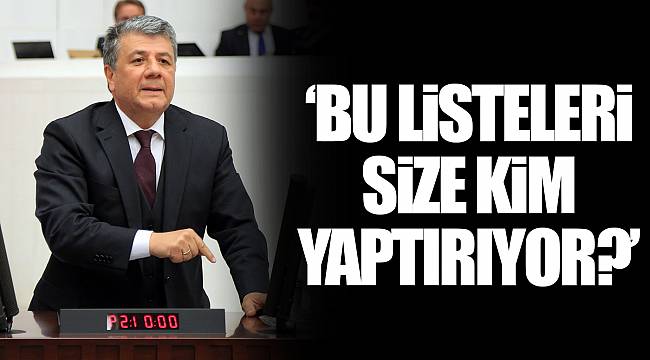 “BU LİSTELERİ SİZE KİM YAPTIRIYOR?”