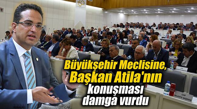 Büyükşehir meclisine Başkan Atila'nın konuşması damga vurdu