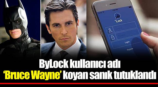 ByLock kullanıcı adı "Bruce Wayne" koyan sanık tutuklandı