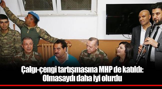 Çalgı-çengi tartışmasına MHP de katıldı: Olmasaydı daha iyi olurdu