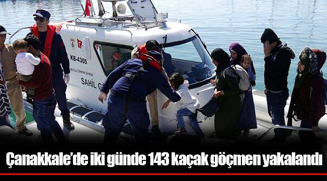 Çanakkale’de iki günde 143 kaçak göçmen yakalandı