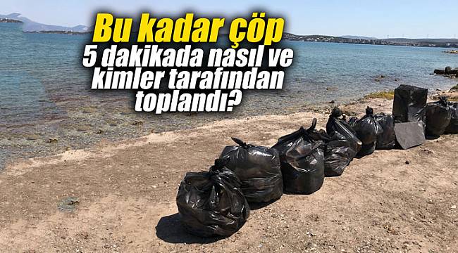 Çeşme'de bu kadar çöp 5 dakikada nasıl ve kimler tarafından toplandı?