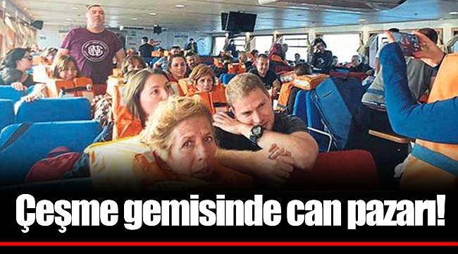 Çeşme gemisinde can pazarı!