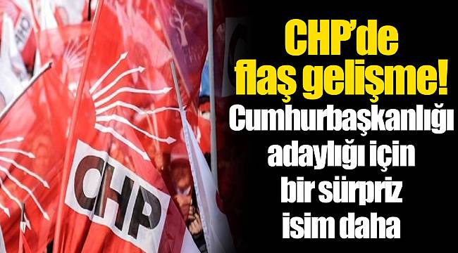 CHP’de flaş gelişme! Cumhurbaşkanlığı adaylığı için bir sürpriz isim daha