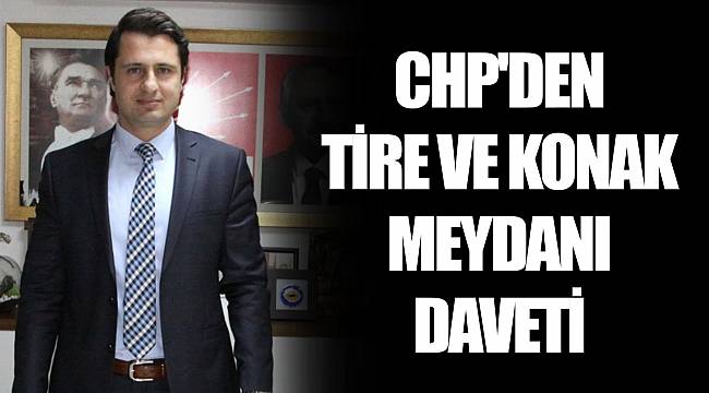 CHP'DEN TİRE VE KONAK MEYDANI DAVETİ
