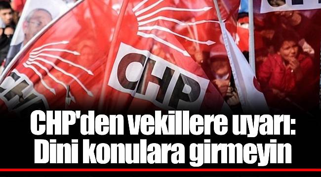 CHP'den vekillere uyarı: "Seçimde hırsızlık yapılacak" demeyin, TSK'yı eleştirmeyin, dini konulara girmeyin