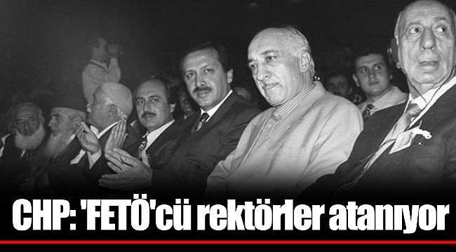 CHP: 'FETÖ'cü rektörler atanıyor