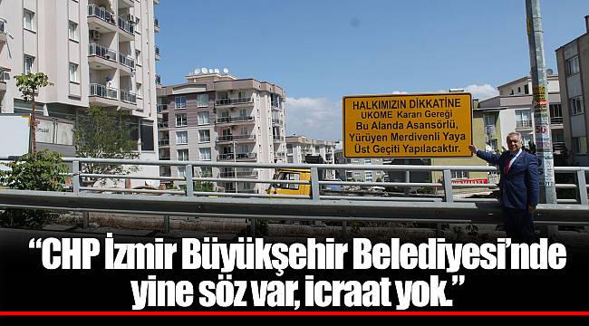 &quot;CHP İzmir Büyükşehir Belediyesi&#039;nde yine söz var, icraat yok&quot;