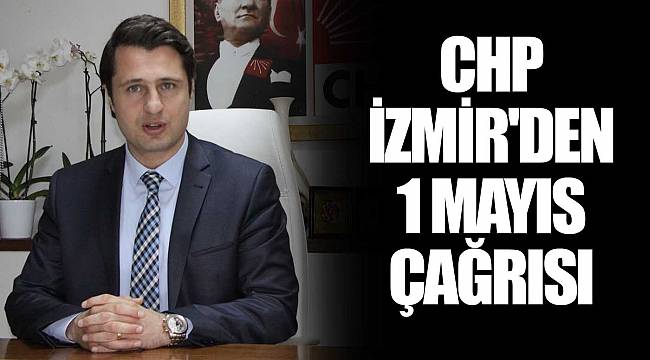 CHP İZMİR&#039;DEN 1 MAYIS ÇAĞRISI