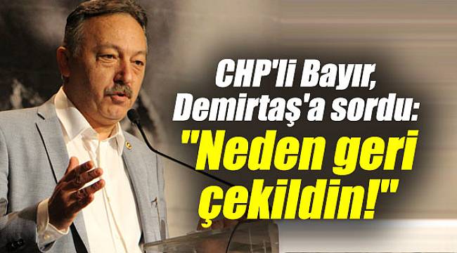 CHP'li Bayır, Demirtaş'a sordu: "Neden geri çekildin!"