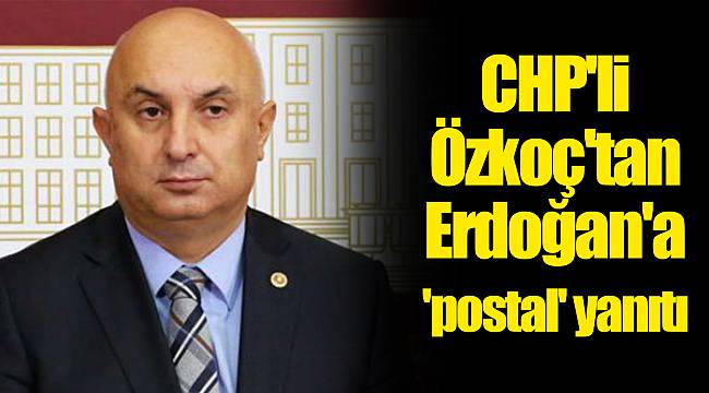 CHP'li Özkoç'tan Erdoğan'a 'postal' yanıtı