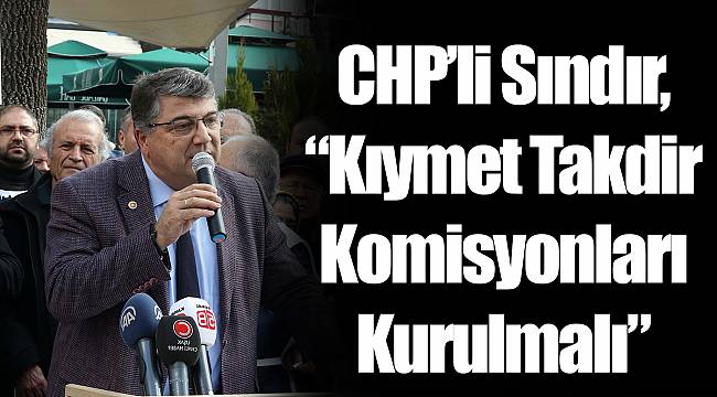CHP’li Sındır, “Kıymet Takdir Komisyonları Kurulmalı”
