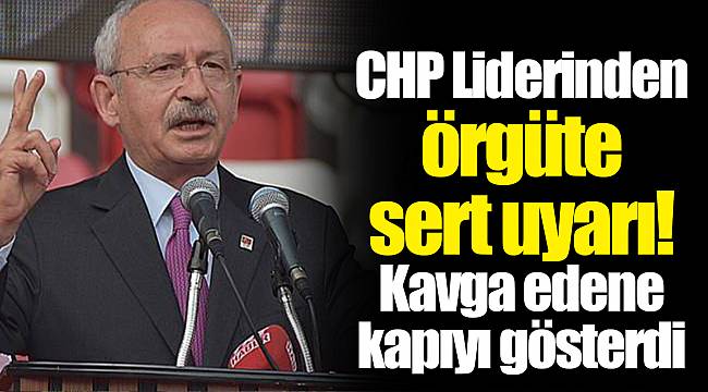 CHP Liderinden örgüte sert uyarı! Kavga edene kapıyı gösterdi