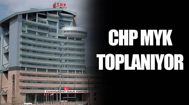 CHP MYK toplanıyor