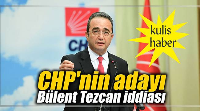 CHP'nin Cumhurbaşkanı adayı Bülent Tezcan iddiası Kulis haber..