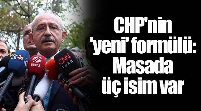 CHP&#039;nin &#039;yeni&#039; formülü: Masada üç isim var