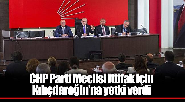 CHP Parti Meclisi ittifak için Kılıçdaroğlu'na yetki verdi