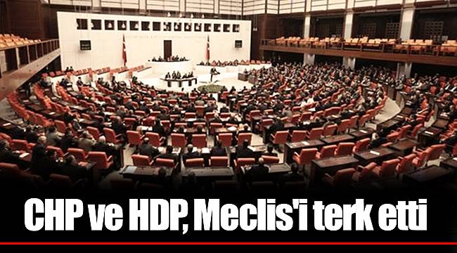 CHP ve HDP, Meclis'i terk etti