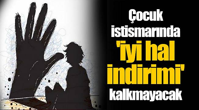 Çocuk istismarında 'iyi hal indirimi' kalkmayacak