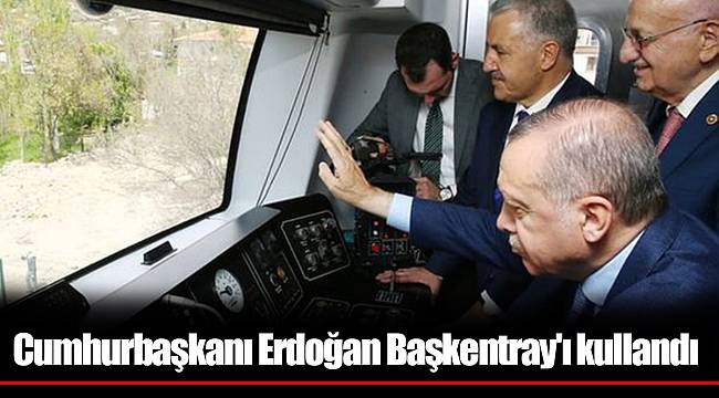 Cumhurbaşkanı Erdoğan Başkentray'ı kullandı