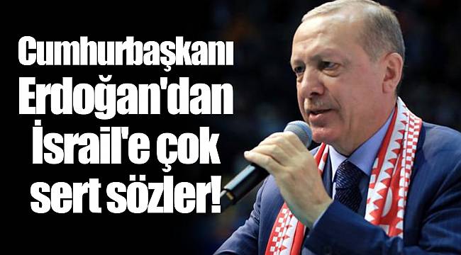 Cumhurbaşkanı Erdoğan'dan İsrail'e çok sert sözler!