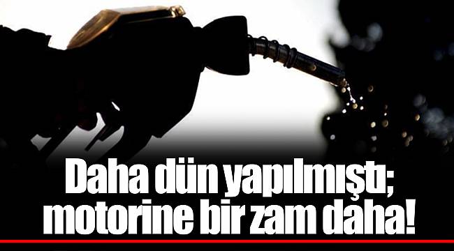 Daha dün yapılmıştı; motorine bir zam daha!