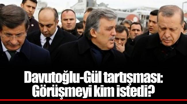 Davutoğlu-Gül tartışması: Görüşmeyi kim istedi?