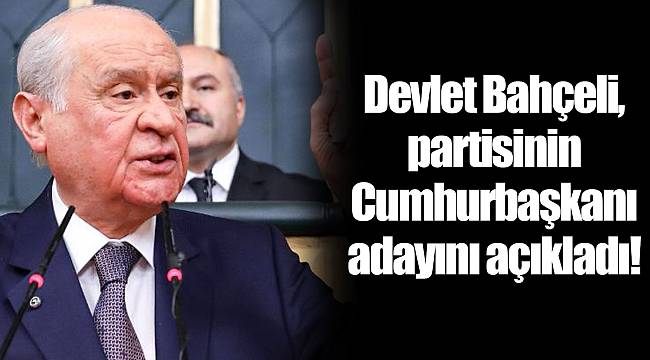 Devlet Bahçeli, partisinin Cumhurbaşkanı adayını açıkladı!