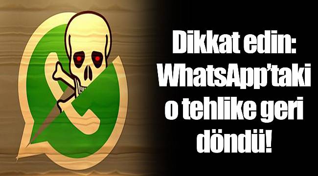 Dikkat edin: WhatsApp’taki o tehlike geri döndü!