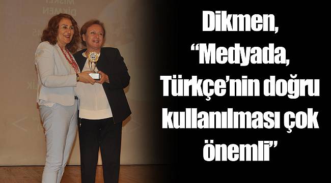 Dikmen, “Medyada, Türkçe’nin doğru kullanılması çok önemli”