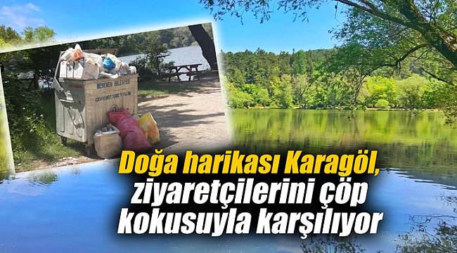 Doğa harikası Karagöl, ziyaretçilerini çöp kokusuyla karşılıyor