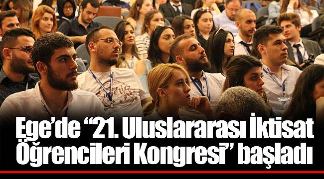 Ege’de “21. Uluslararası İktisat Öğrencileri Kongresi” başladı