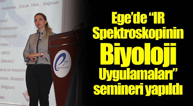 Ege’de “IR Spektroskopinin Biyoloji Uygulamaları” semineri yapıldı
