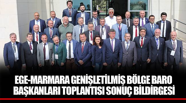 EGE-MARMARA GENİŞLETİLMİŞ BÖLGE BARO BAŞKANLARI TOPLANTISI SONUÇ BİLDİRGESİ