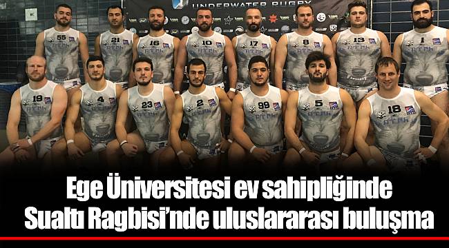 Ege Üniversitesi ev sahipliğinde  Sualtı Ragbisi’nde uluslararası buluşma